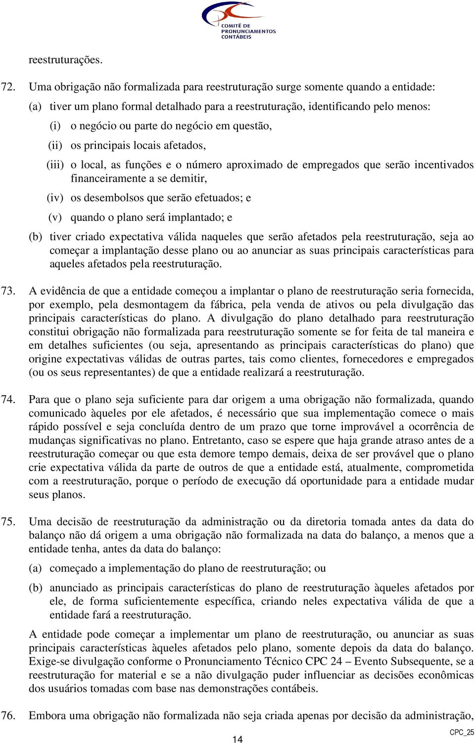 negócio em questão, (ii) os principais locais afetados, (iii) o local, as funções e o número aproximado de empregados que serão incentivados financeiramente a se demitir, (iv) os desembolsos que