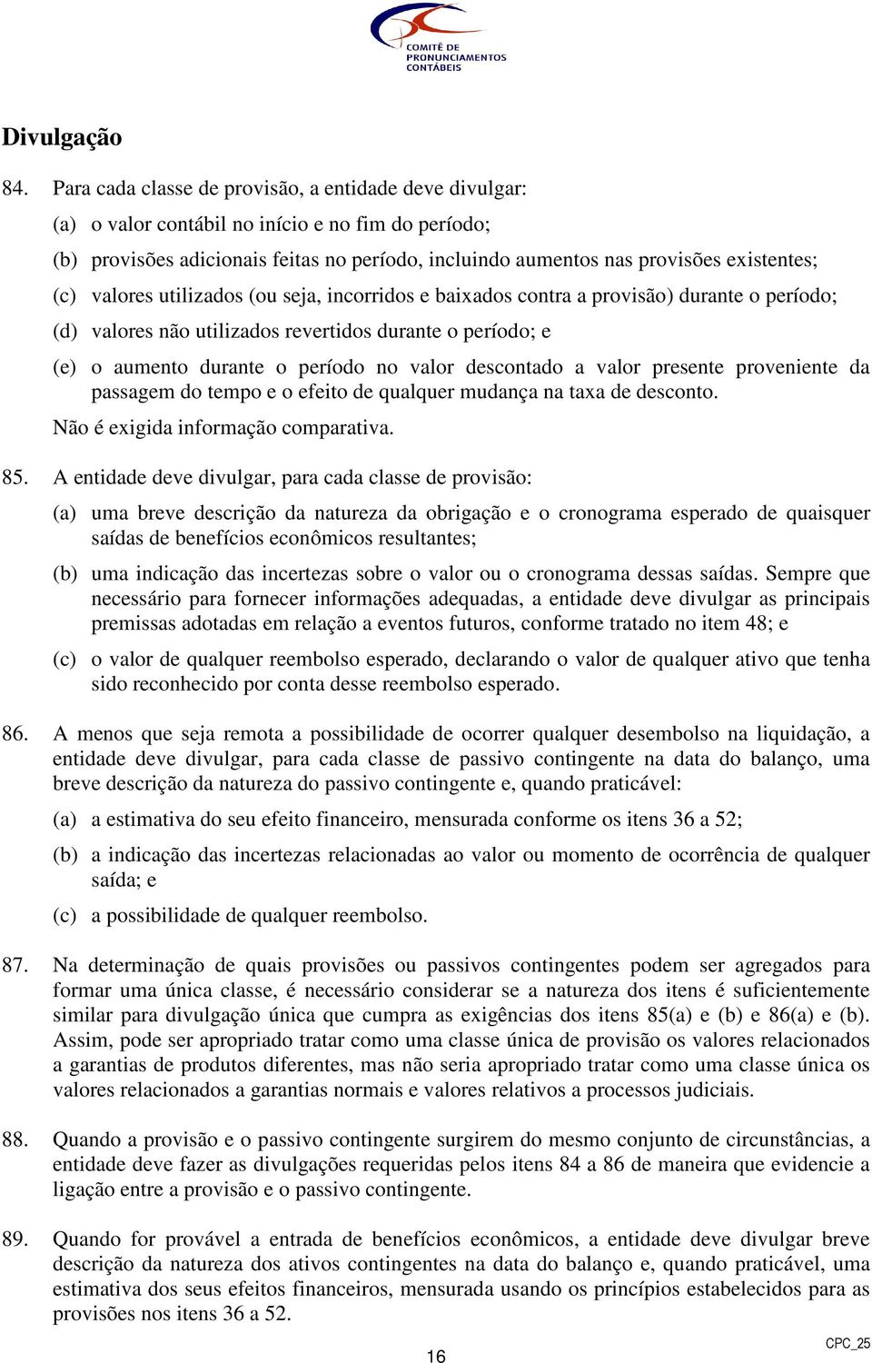 (c) valores utilizados (ou seja, incorridos e baixados contra a provisão) durante o período; (d) valores não utilizados revertidos durante o período; e (e) o aumento durante o período no valor