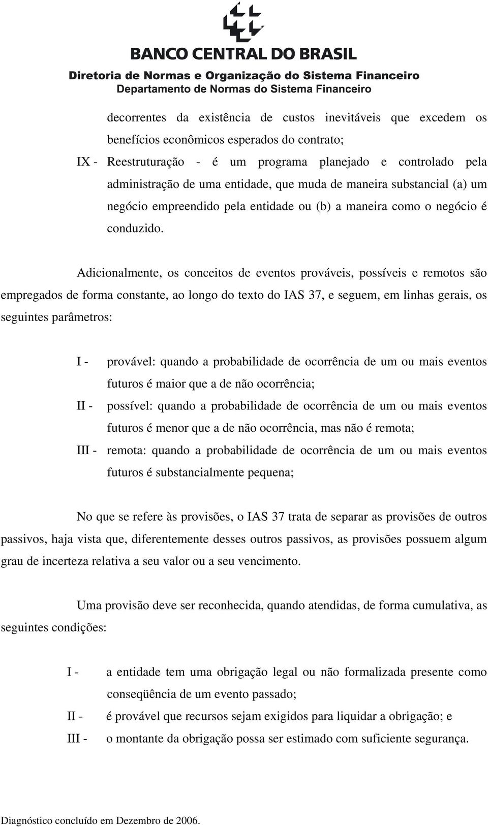 Adicionalmente, os conceitos de eventos prováveis, possíveis e remotos são empregados de forma constante, ao longo do texto do IAS 37, e seguem, em linhas gerais, os seguintes parâmetros: I -