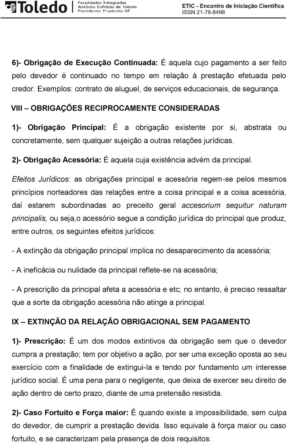 VIII OBRIGAÇÕES RECIPROCAMENTE CONSIDERADAS 1)- Obrigação Principal: É a obrigação existente por si, abstrata ou concretamente, sem qualquer sujeição a outras relações jurídicas.