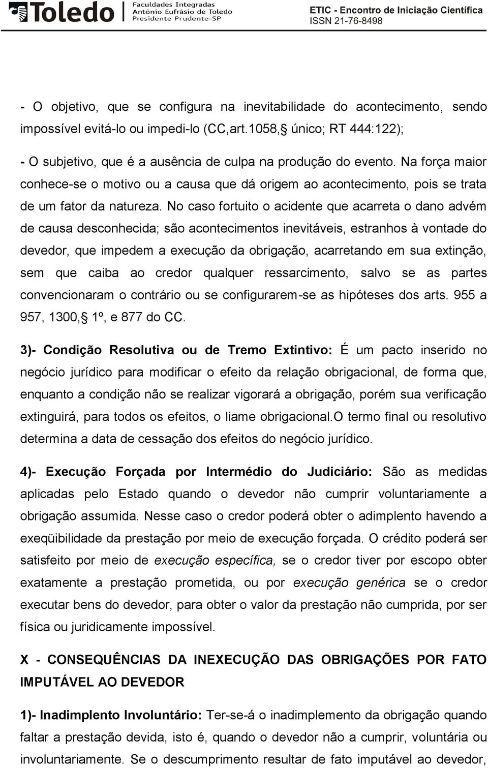 Na força maior conhece-se o motivo ou a causa que dá origem ao acontecimento, pois se trata de um fator da natureza.