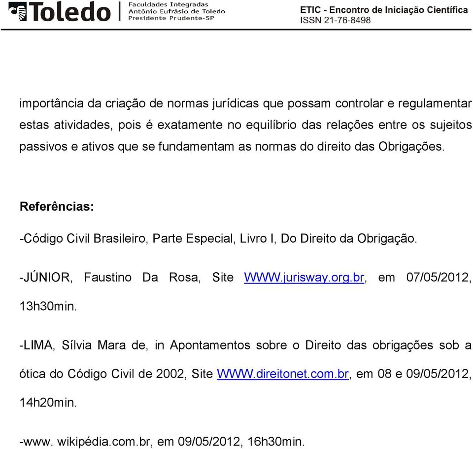 Referências: -Código Civil Brasileiro, Parte Especial, Livro I, Do Direito da Obrigação. -JÚNIOR, Faustino Da Rosa, Site WWW.jurisway.org.