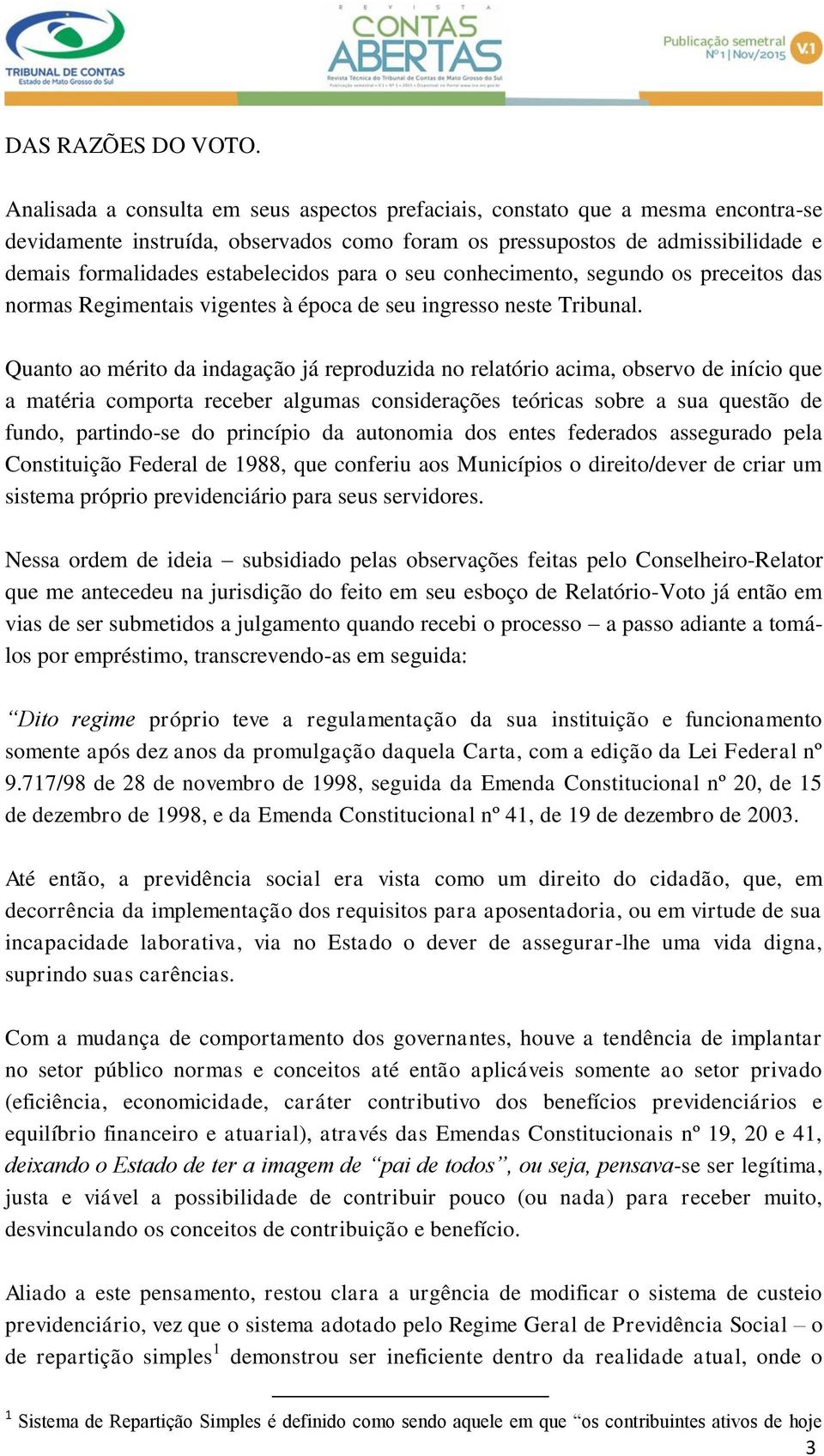 para o seu conhecimento, segundo os preceitos das normas Regimentais vigentes à época de seu ingresso neste Tribunal.