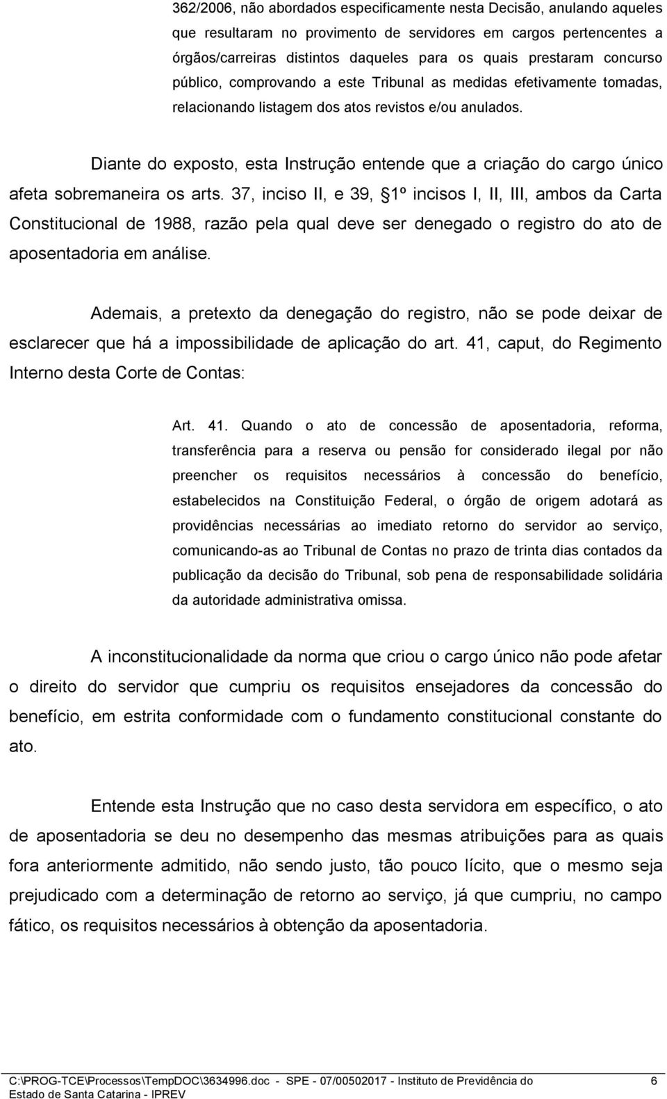 Diante do exposto, esta Instrução entende que a criação do cargo único afeta sobremaneira os arts.