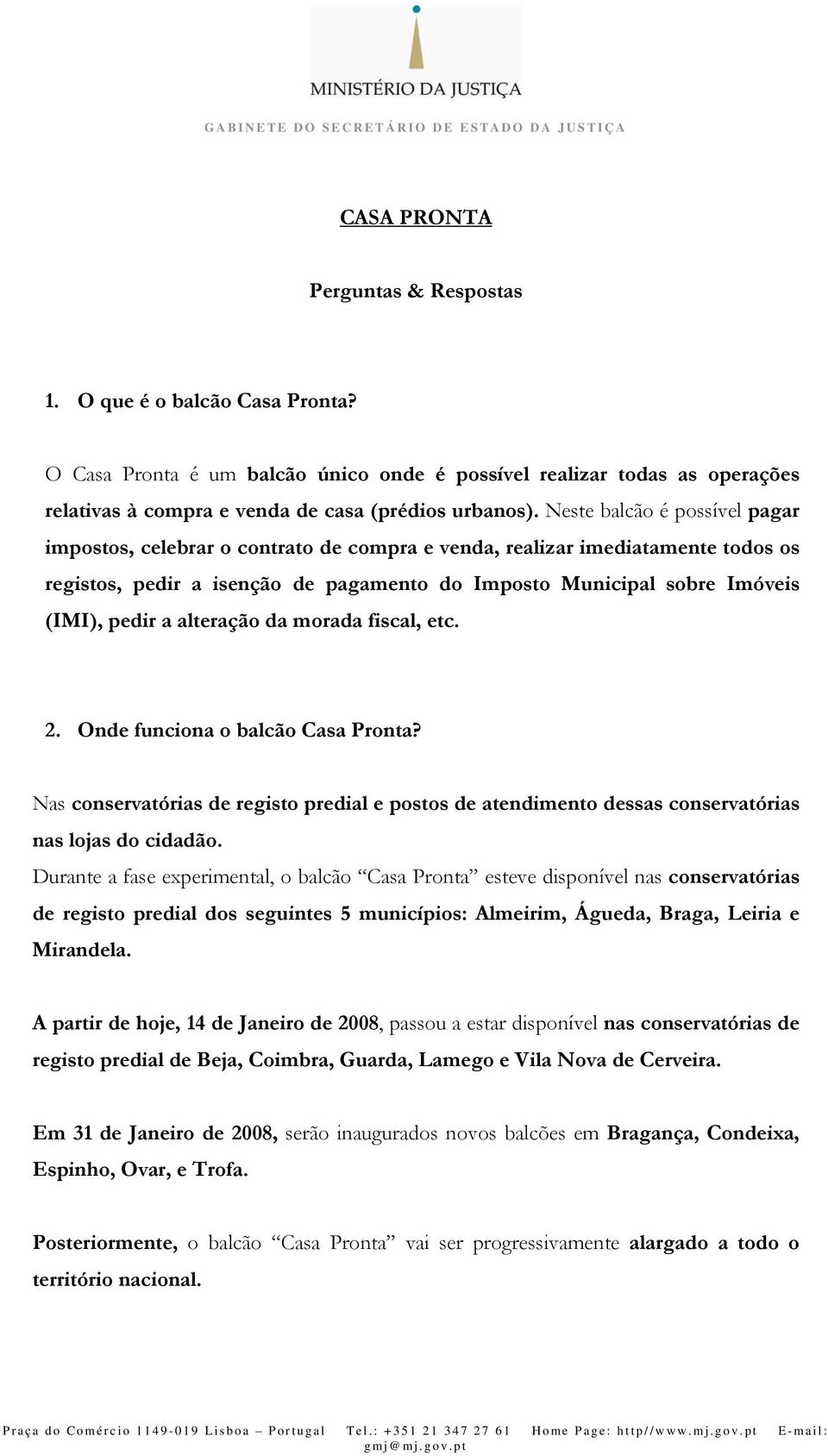 alteração da morada fiscal, etc. 2. Onde funciona o balcão Casa Pronta? Nas conservatórias de registo predial e postos de atendimento dessas conservatórias nas lojas do cidadão.