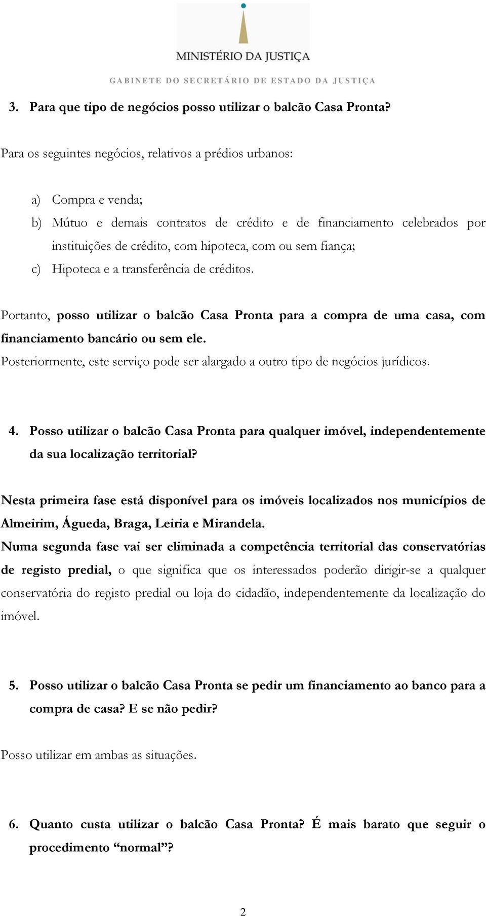 fiança; c) Hipoteca e a transferência de créditos. Portanto, posso utilizar o balcão Casa Pronta para a compra de uma casa, com financiamento bancário ou sem ele.