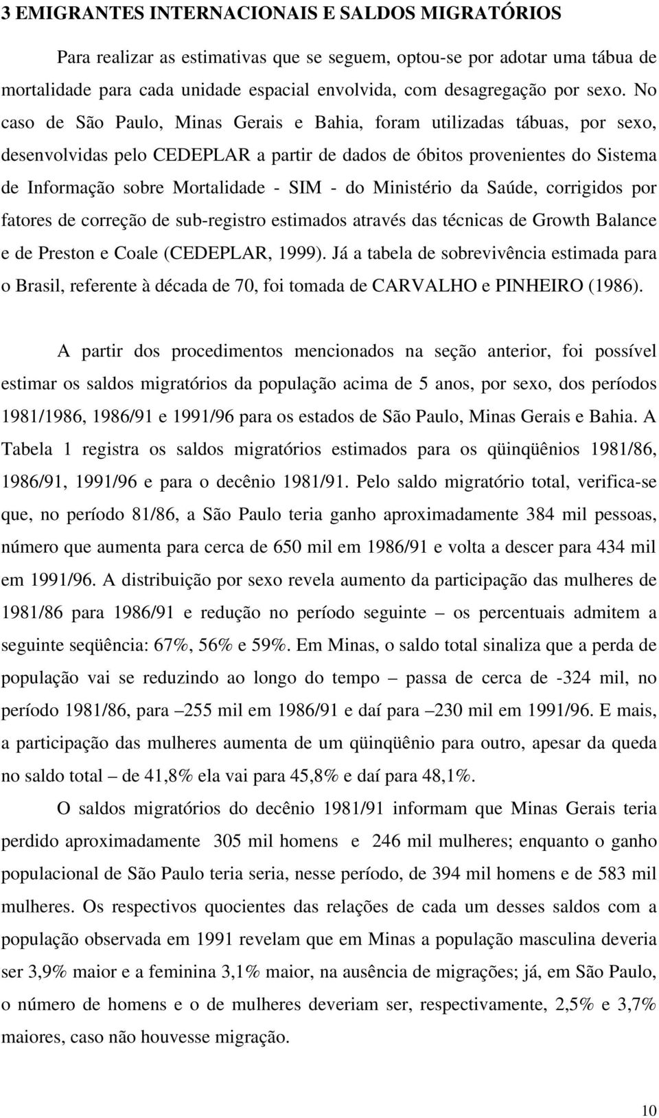 SIM - do Ministério da Saúde, corrigidos por fatores de correção de sub-registro estimados através das técnicas de Growth Balance e de Preston e Coale (CEDEPLAR, 1999).