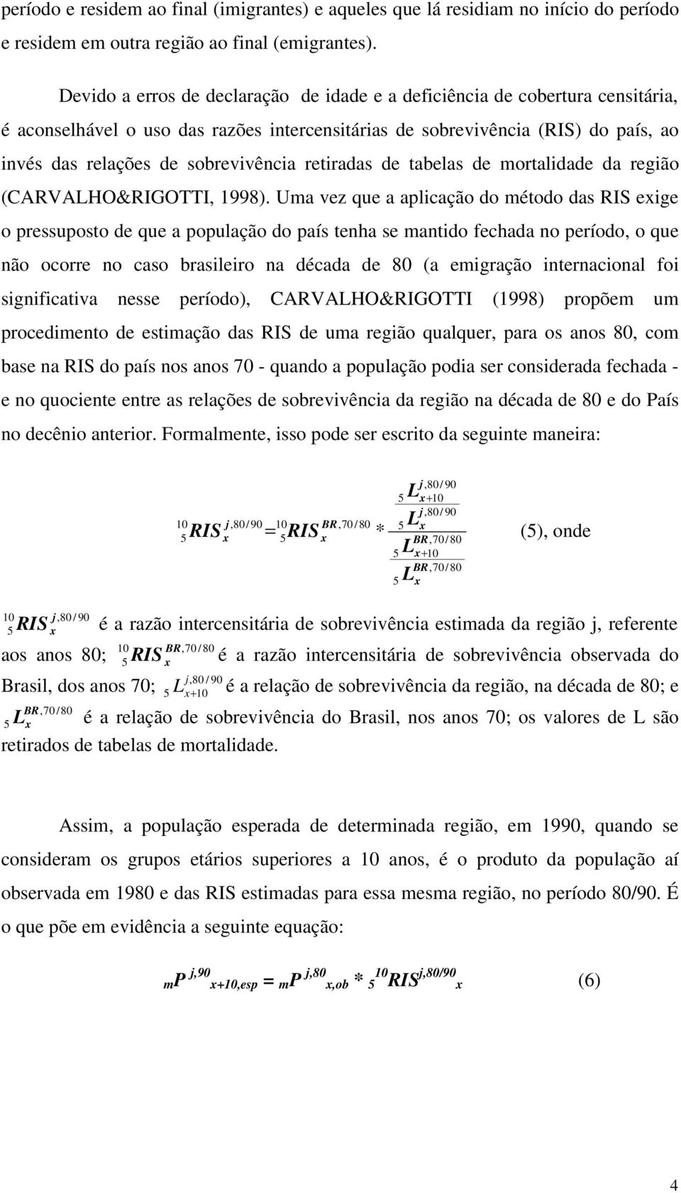 retiradas de tabelas de mortalidade da região (CARVALHO&RIGOTTI, 1998).