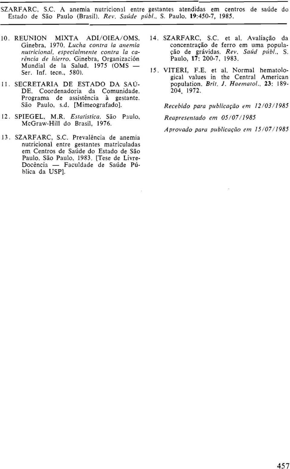 São Paulo, McGraw-Hill do Brasil, 1976. 13. SZARFARC, S.C. Prevalência de anemia nutricional entre gestantes matriculadas em Centros de Saúde do Estado de São Paulo. São Paulo, 1983.