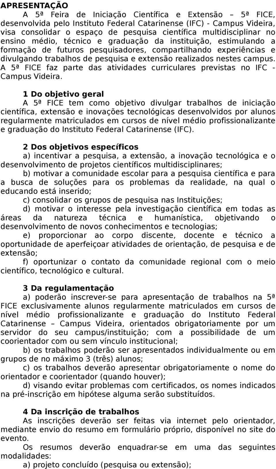 realizados nestes campus. A 5ª FICE faz parte das atividades curriculares previstas no IFC - Campus Videira.