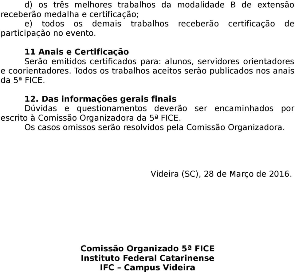 Todos os trabalhos aceitos serão publicados nos anais da 5ª FICE. 12.