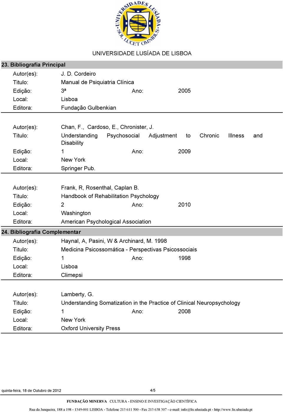 Handbook of Rehabilitation Psychology Edição: 2 Washington Editora: American Psychological Association 2010 24. Bibliografia Complementar Autor(es): Haynal, A, Pasini, W & Archinard, M.