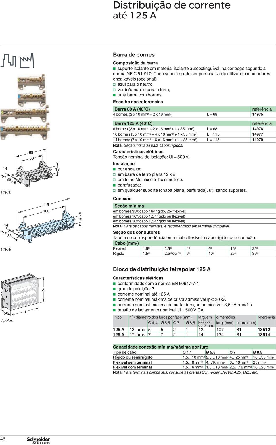 Escolha das s Barra 80 A (40 C) 4 bornes (2 x 10 mm 2 + 2 x 16 mm 2 ) L = 68 14975 14976 14979 Barra 125 A (40 C) 6 bornes (3 x 10 mm 2 + 2 x 16 mm 2 + 1 x 35 mm 2 ) L = 68 14976 10 bornes (5 x 10 mm