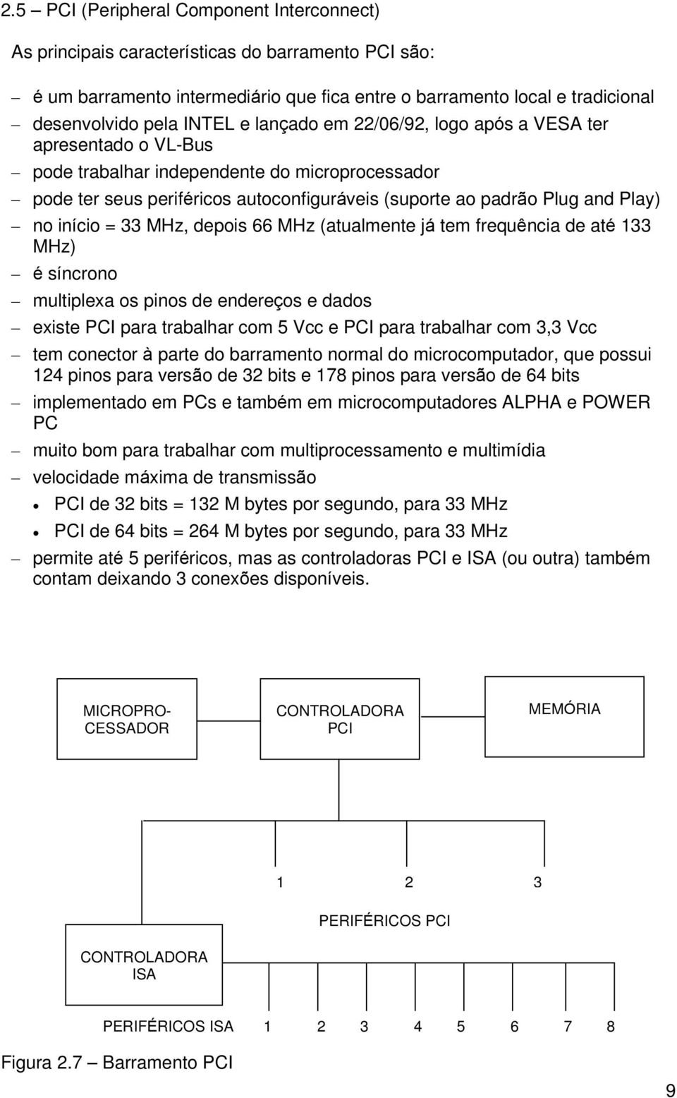 início = 33 MHz, depois 66 MHz (atualmente já tem frequência de até 133 MHz) é síncrono multiplexa os pinos de endereços e dados existe PCI para trabalhar com 5 Vcc e PCI para trabalhar com 3,3 Vcc