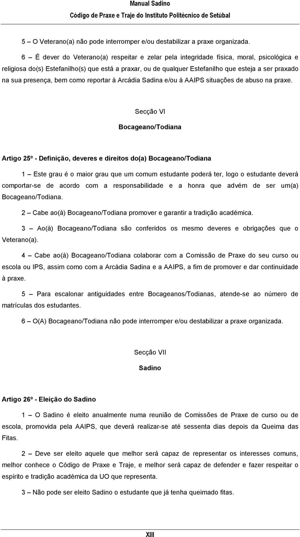 presença, bem como reportar à Arcádia Sadina e/ou à AAIPS situações de abuso na praxe.