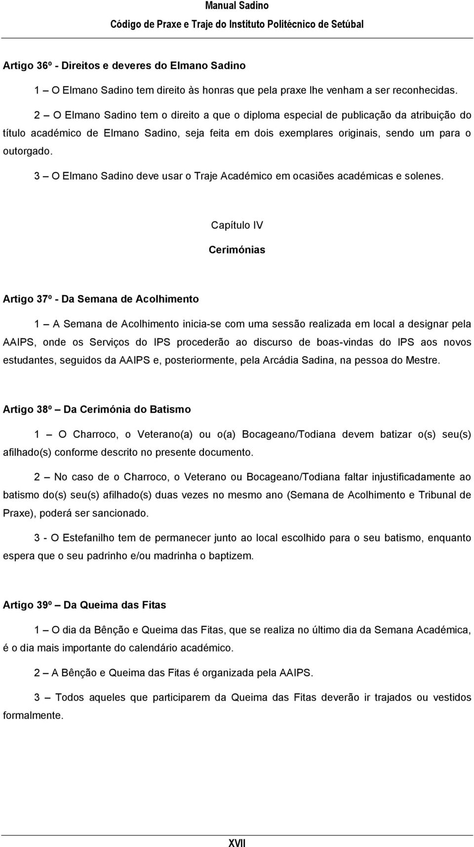 3 O Elmano Sadino deve usar o Traje Académico em ocasiões académicas e solenes.