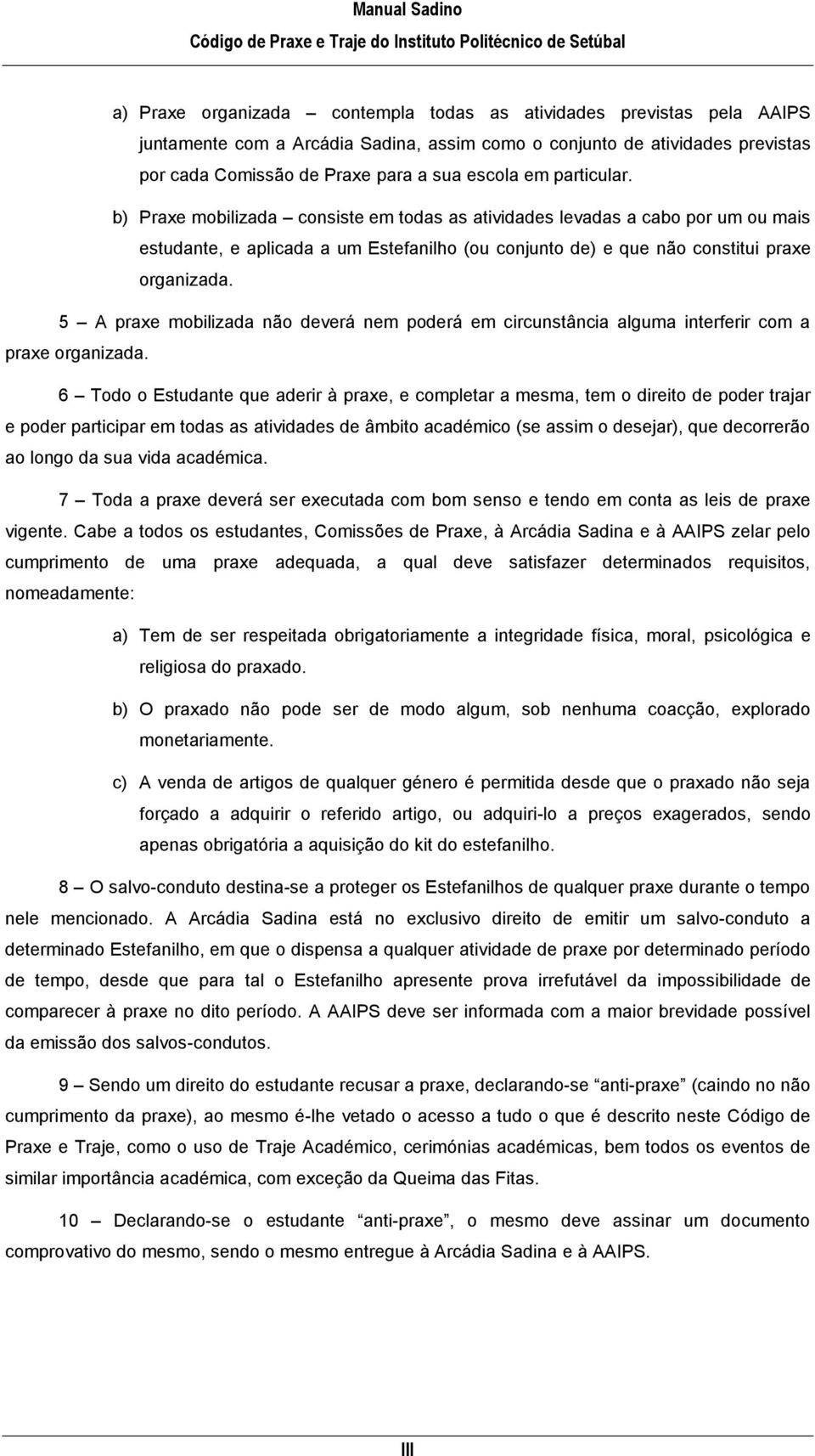 5 A praxe mobilizada não deverá nem poderá em circunstância alguma interferir com a praxe organizada.