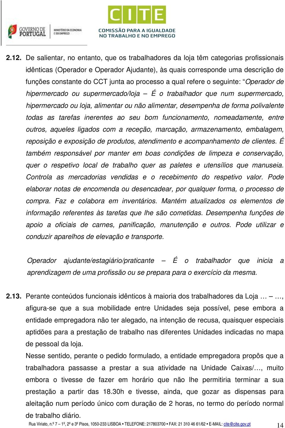 polivalente todas as tarefas inerentes ao seu bom funcionamento, nomeadamente, entre outros, aqueles ligados com a receção, marcação, armazenamento, embalagem, reposição e exposição de produtos,