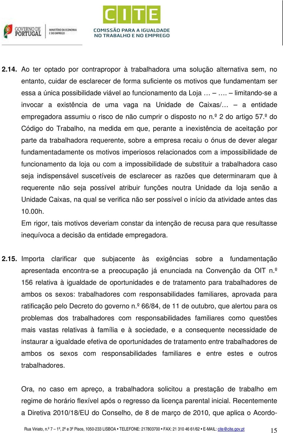 º do Código do Trabalho, na medida em que, perante a inexistência de aceitação por parte da trabalhadora requerente, sobre a empresa recaiu o ónus de dever alegar fundamentadamente os motivos