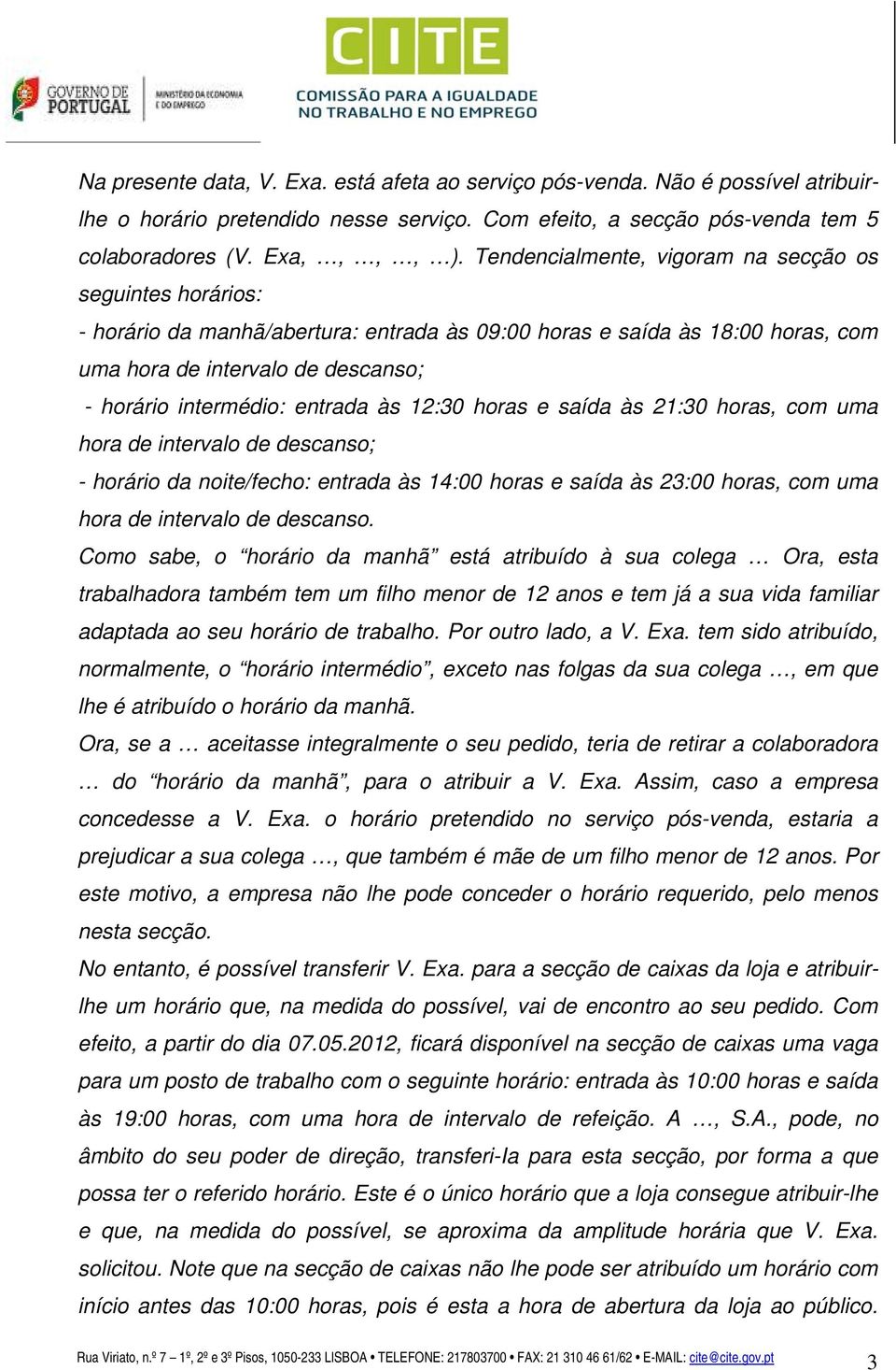 entrada às 12:30 horas e saída às 21:30 horas, com uma hora de intervalo de descanso; - horário da noite/fecho: entrada às 14:00 horas e saída às 23:00 horas, com uma hora de intervalo de descanso.