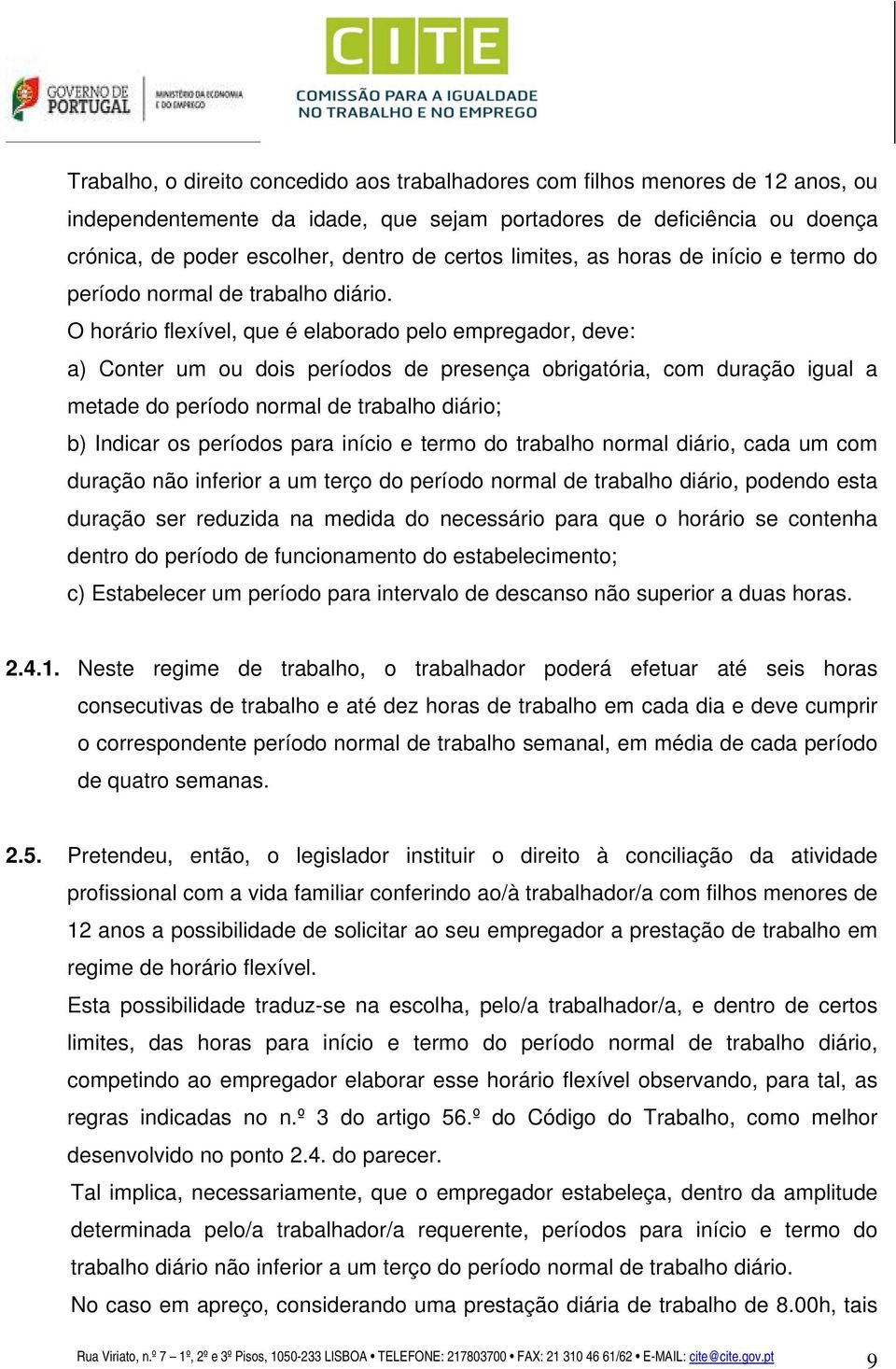 O horário flexível, que é elaborado pelo empregador, deve: a) Conter um ou dois períodos de presença obrigatória, com duração igual a metade do período normal de trabalho diário; b) Indicar os