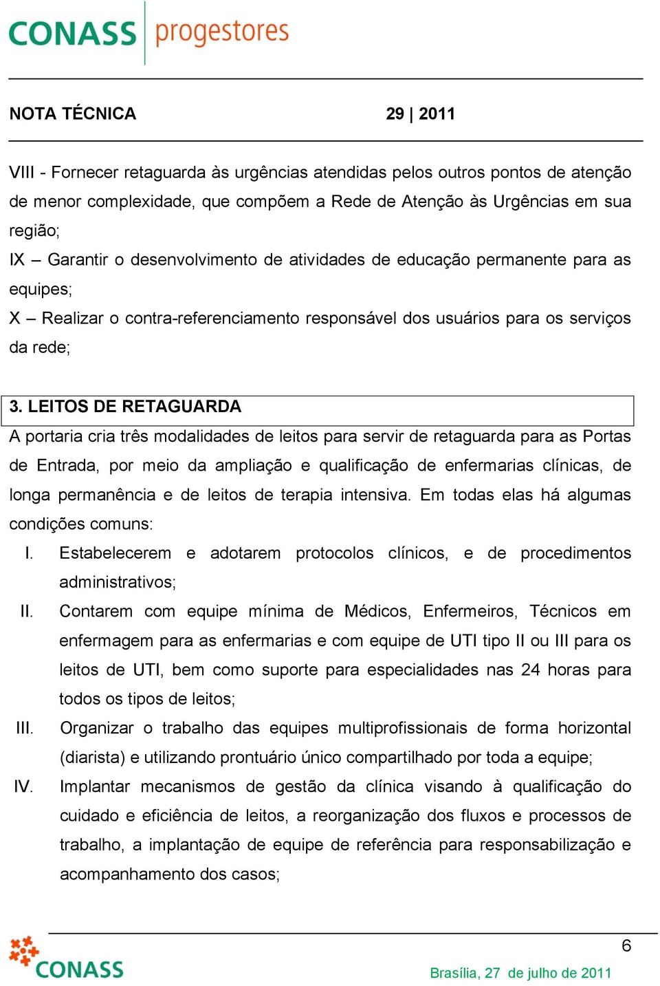 LEITOS DE RETAGUARDA A portaria cria três modalidades de leitos para servir de retaguarda para as Portas de Entrada, por meio da ampliação e qualificação de enfermarias clínicas, de longa permanência