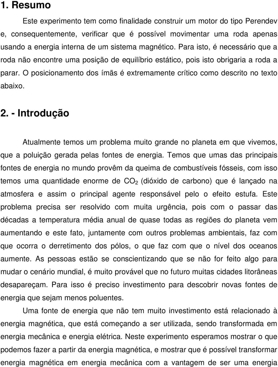 O posicionamento dos ímãs é extremamente crítico como descrito no texto abaixo. 2.