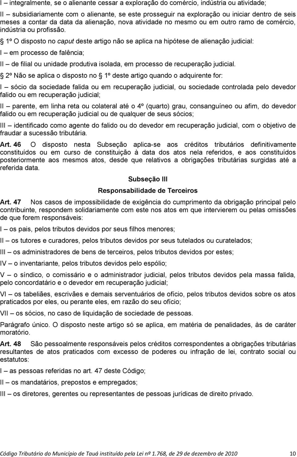 1º O disposto no caput deste artigo não se aplica na hipótese de alienação judicial: I em processo de falência; II de filial ou unidade produtiva isolada, em processo de recuperação judicial.