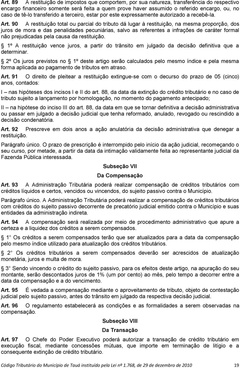 90 A restituição total ou parcial do tributo dá lugar à restituição, na mesma proporção, dos juros de mora e das penalidades pecuniárias, salvo as referentes a infrações de caráter formal não