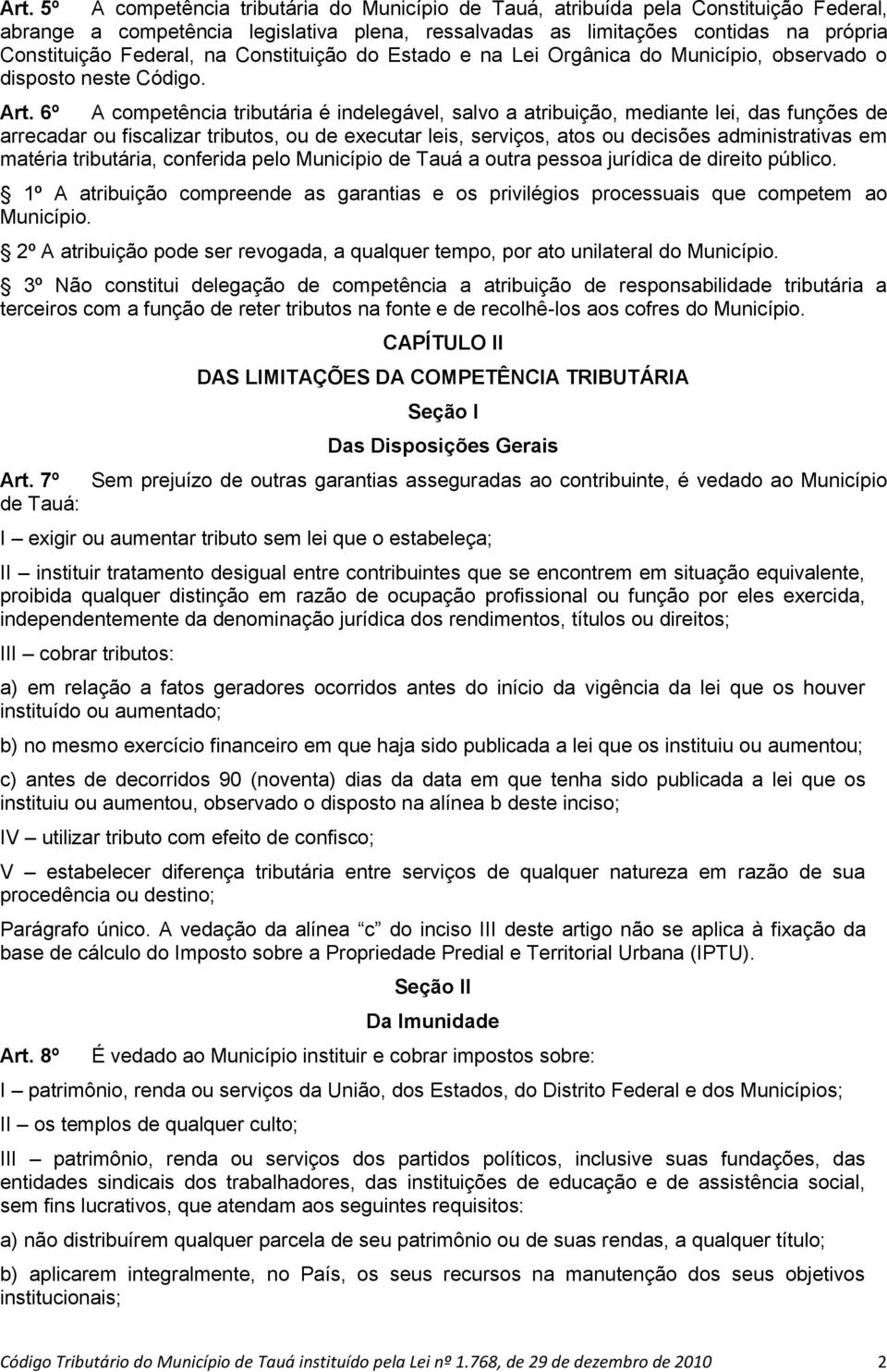 6º A competência tributária é indelegável, salvo a atribuição, mediante lei, das funções de arrecadar ou fiscalizar tributos, ou de executar leis, serviços, atos ou decisões administrativas em