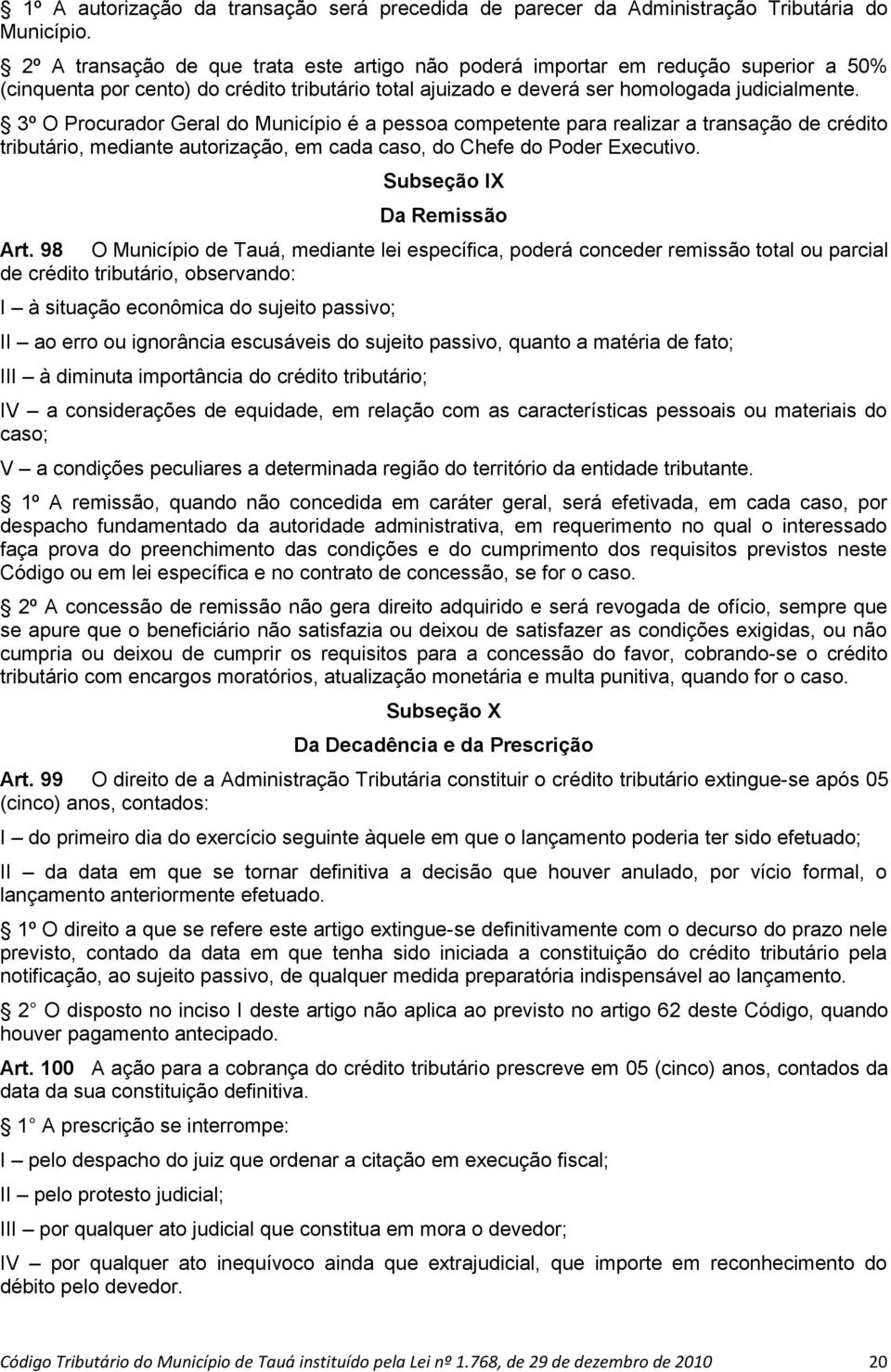 3º O Procurador Geral do Município é a pessoa competente para realizar a transação de crédito tributário, mediante autorização, em cada caso, do Chefe do Poder Executivo. Subseção IX Da Remissão Art.