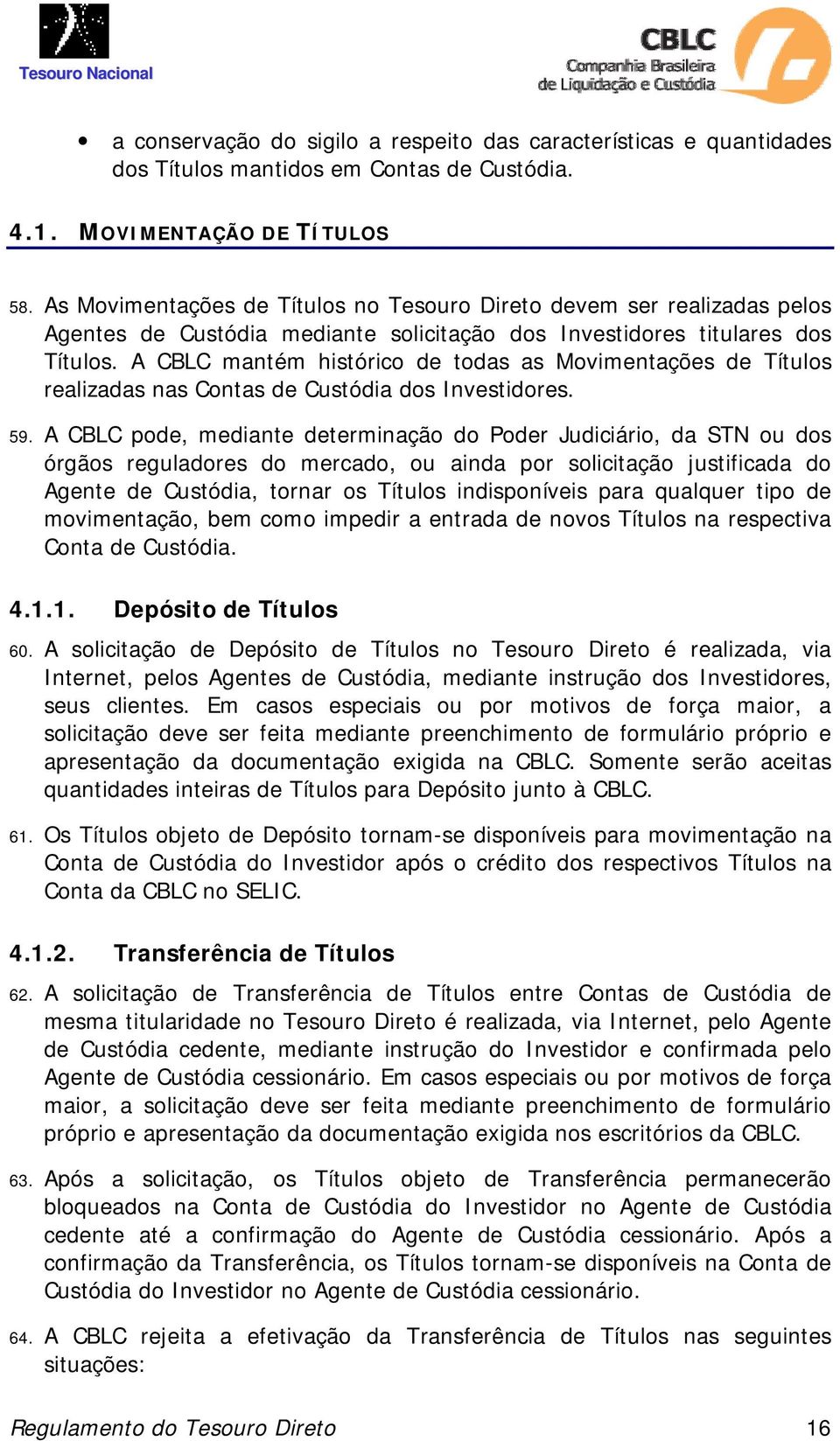 A CBLC mantém histórico de todas as Movimentações de Títulos realizadas nas Contas de Custódia dos Investidores. 59.