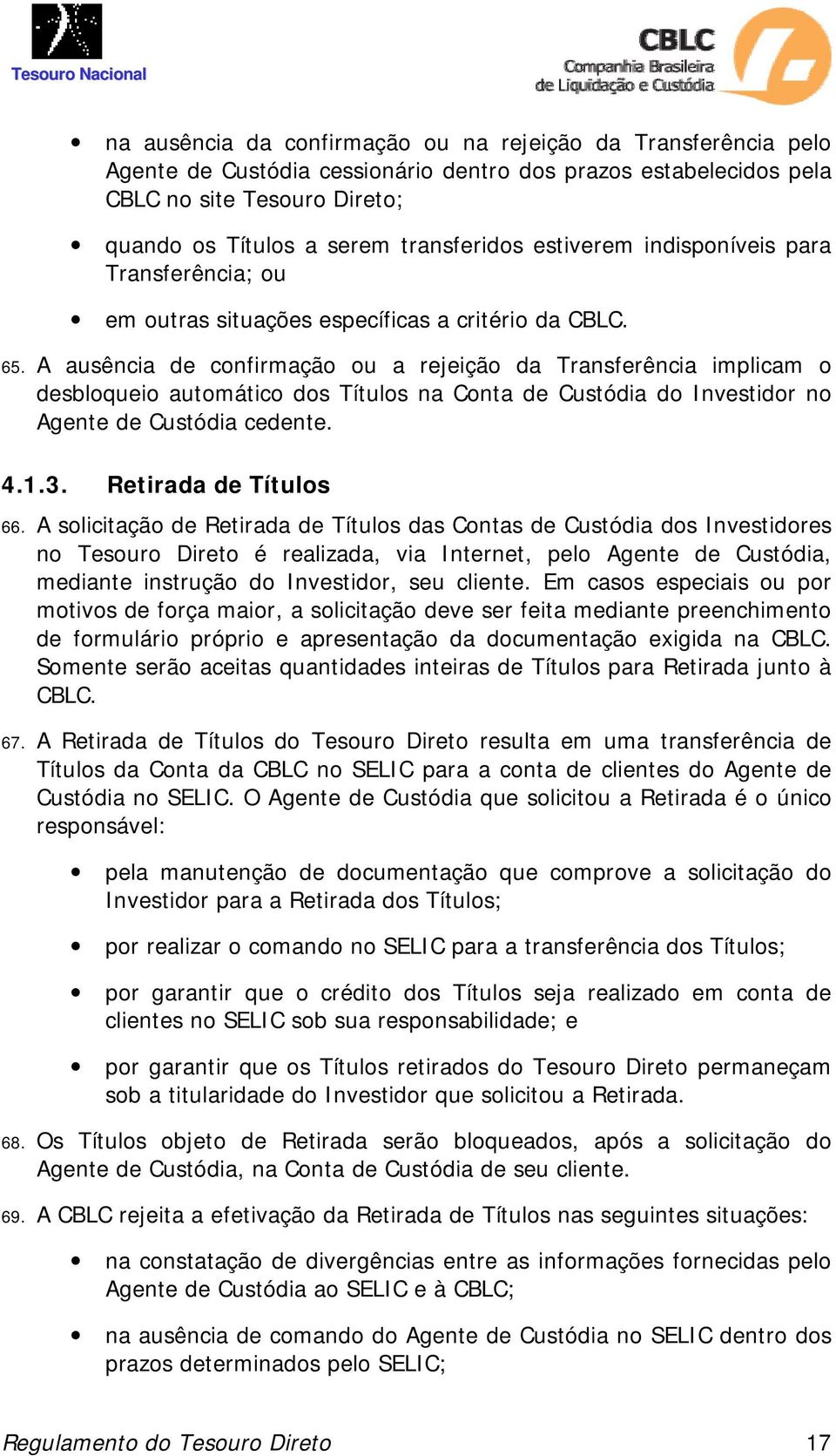 A ausência de confirmação ou a rejeição da Transferência implicam o desbloqueio automático dos Títulos na Conta de Custódia do Investidor no Agente de Custódia cedente. 4.1.3. Retirada de Títulos 66.