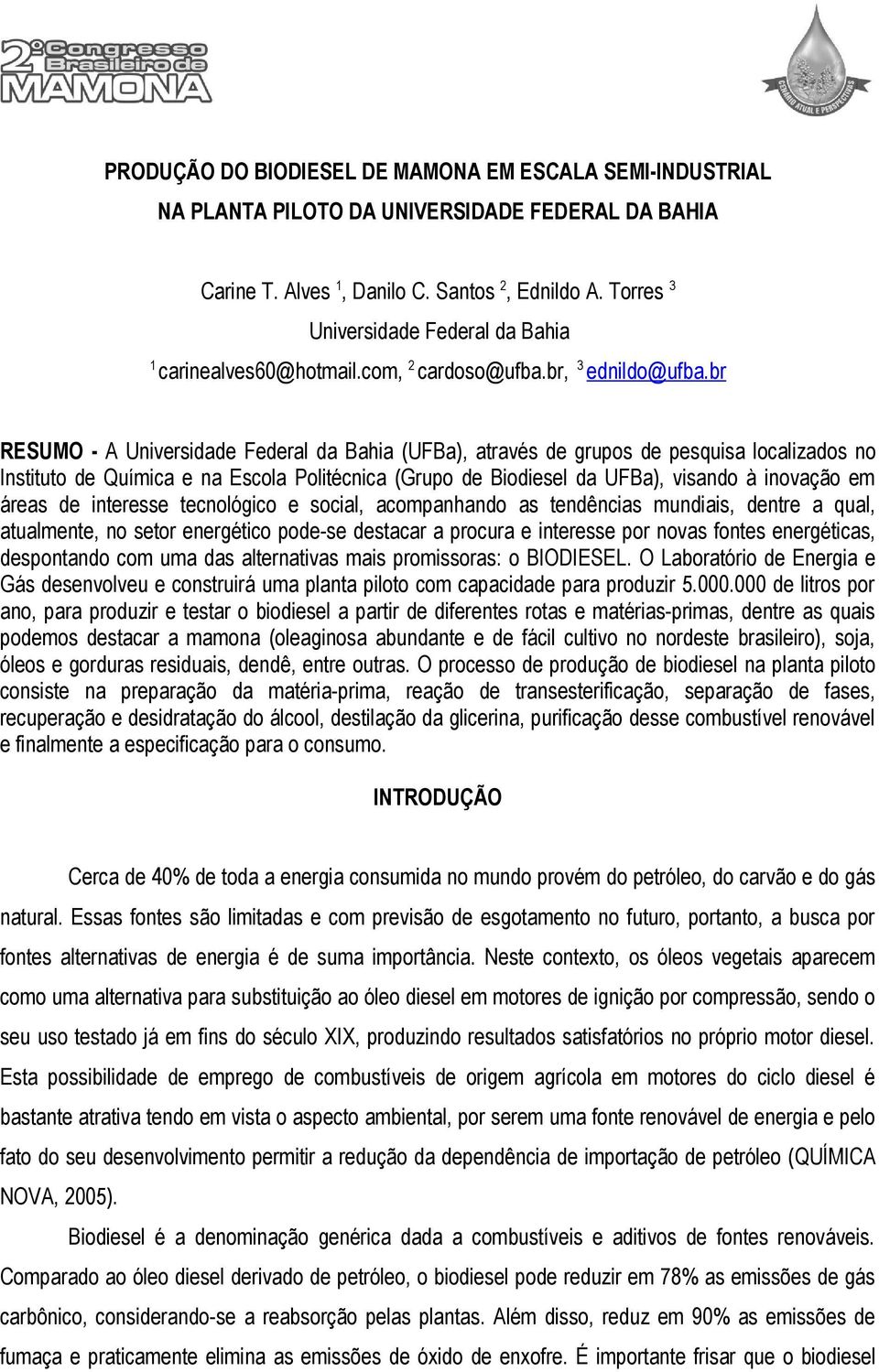 br RESUMO - A Universidade Federal da Bahia (UFBa), através de grupos de pesquisa localizados no Instituto de Química e na Escola Politécnica (Grupo de Biodiesel da UFBa), visando à inovação em áreas