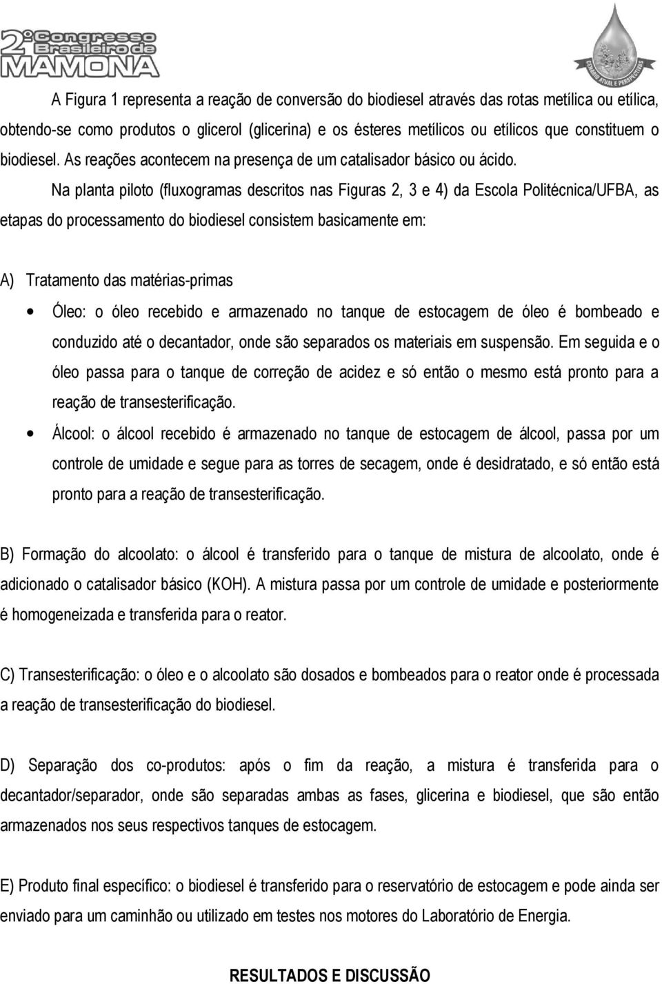 Na planta piloto (fluxogramas descritos nas Figuras 2, 3 e 4) da Escola Politécnica/UFBA, as etapas do processamento do biodiesel consistem basicamente em: A) Tratamento das matérias-primas Óleo: o