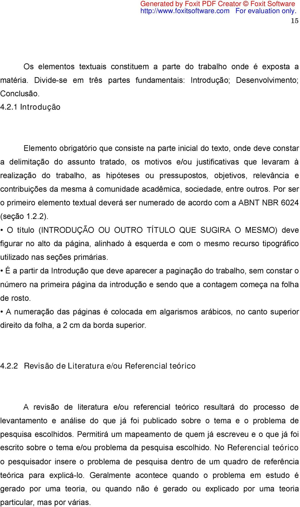 hipóteses ou pressupostos, objetivos, relevância e contribuições da mesma à comunidade acadêmica, sociedade, entre outros.