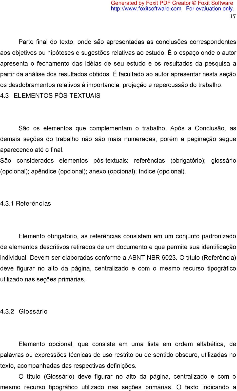 É facultado ao autor apresentar nesta seção os desdobramentos relativos à importância, projeção e repercussão do trabalho. 4.3 ELEMENTOS PÓS-TEXTUAIS São os elementos que complementam o trabalho.