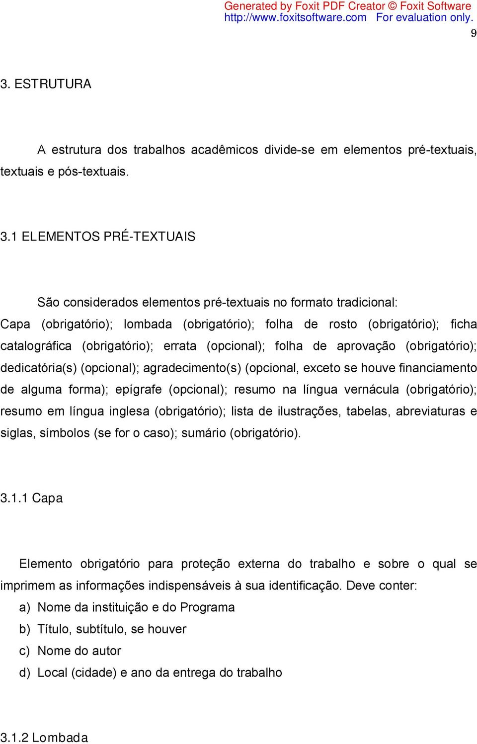 (opcional); agradecimento(s) (opcional, exceto se houve financiamento de alguma forma); epígrafe (opcional); resumo na língua vernácula (obrigatório); resumo em língua inglesa (obrigatório); lista de