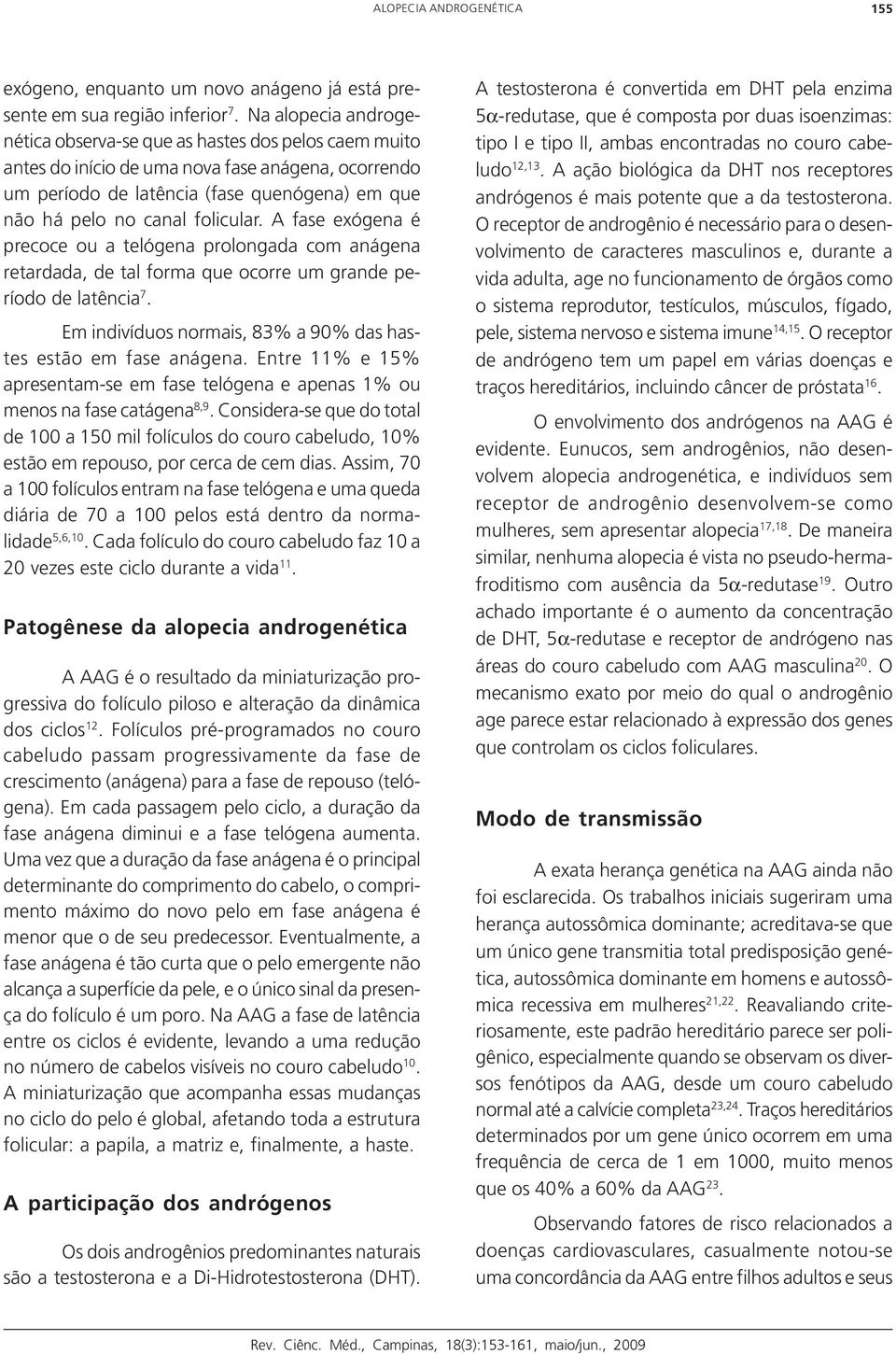 folicular. A fase exógena é precoce ou a telógena prolongada com anágena retardada, de tal forma que ocorre um grande período de latência 7.