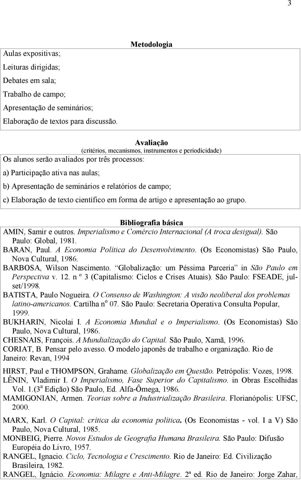 de campo; c) Elaboração de texto científico em forma de artigo e apresentação ao grupo. Bibliografia básica AMIN, Samir e outros. Imperialismo e Comércio Internacional (A troca desigual).