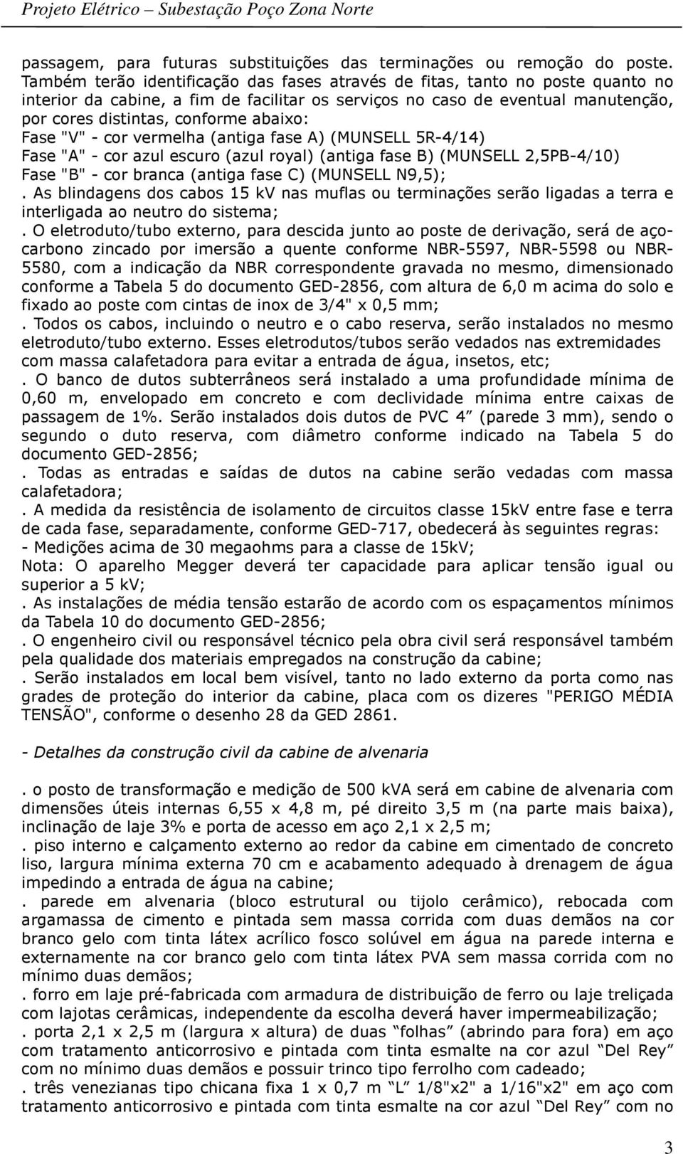 abaixo: Fase "V" - cor vermelha (antiga fase A) (MUNSELL 5R-4/14) Fase "A" - cor azul escuro (azul royal) (antiga fase B) (MUNSELL 2,5PB-4/10) Fase "B" - cor branca (antiga fase C) (MUNSELL N9,5);.