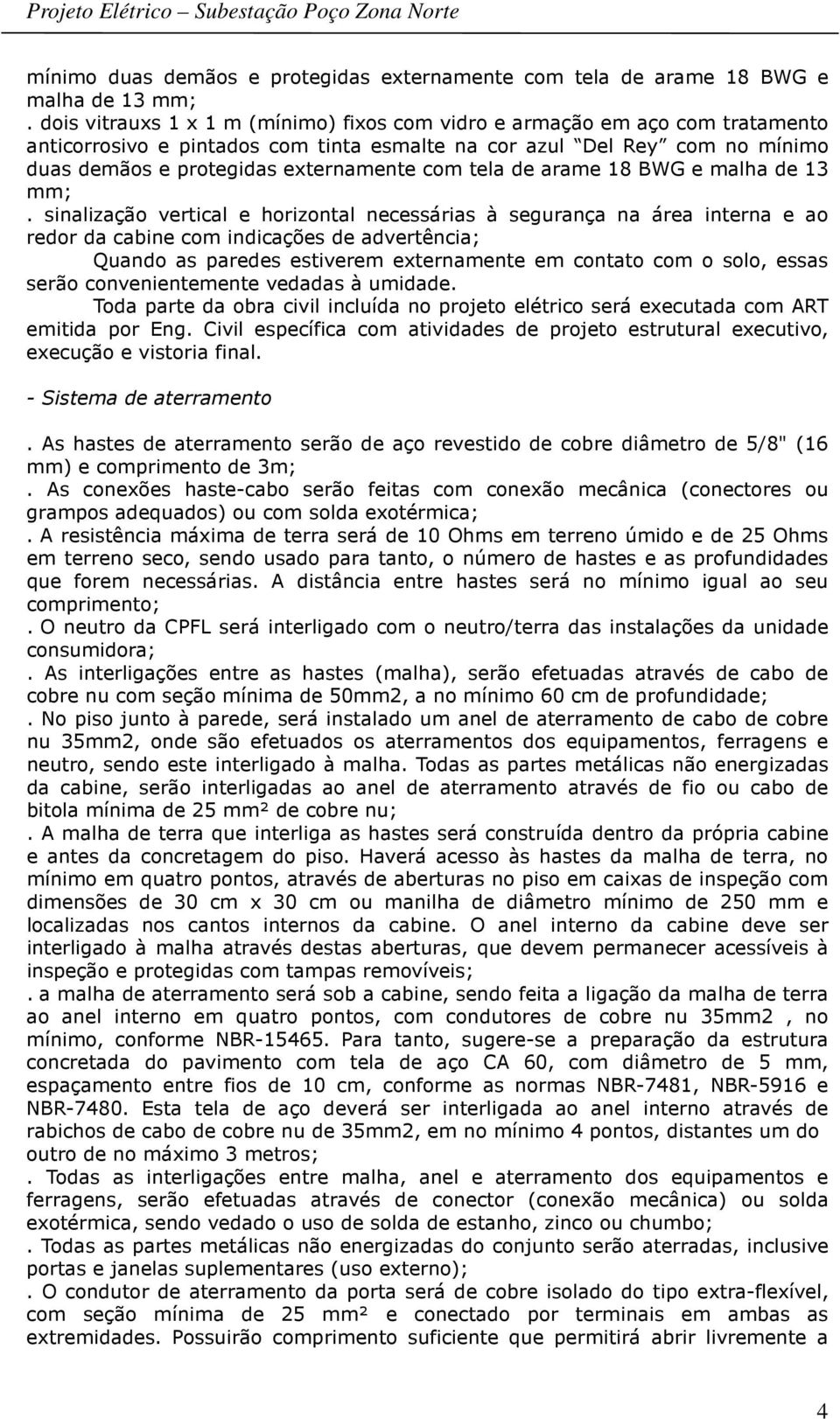 segurança na área interna e ao redor da cabine com indicações de advertência; Quando as paredes estiverem externamente em contato com o solo, essas serão convenientemente vedadas à umidade.