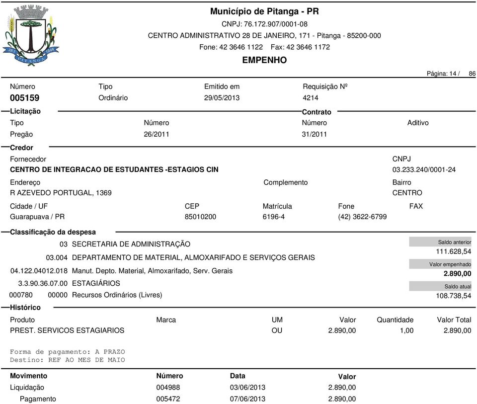 122.04012.018 Manut. Depto. Material, Almoxarifado, Serv. Gerais 3.3.90.36.07.00 ESTAGIÁRIOS 000780 00000 Recursos Ordinários (Livres) 111.628,54 2.