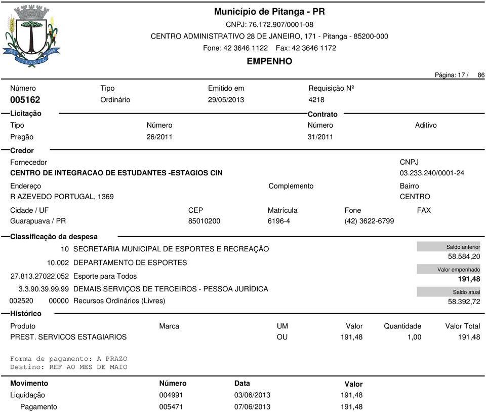 052 Esporte para Todos 3.3.90.39.99.99 DEMAIS SERVIÇOS DE TERCEIROS - PESSOA JURÍDICA 002520 00000 Recursos Ordinários (Livres) 58.584,20 191,48 58.