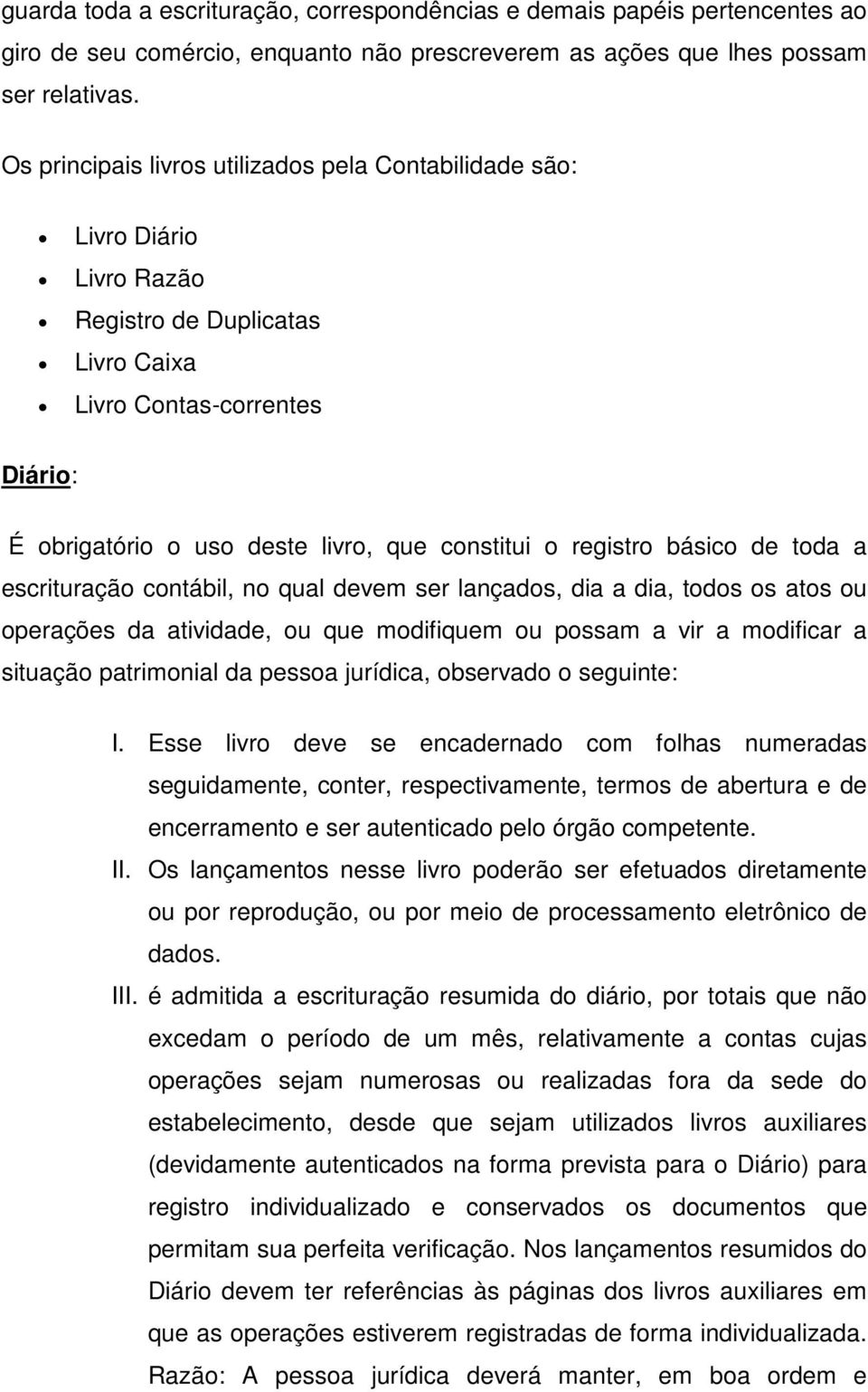 registro básico de toda a escrituração contábil, no qual devem ser lançados, dia a dia, todos os atos ou operações da atividade, ou que modifiquem ou possam a vir a modificar a situação patrimonial