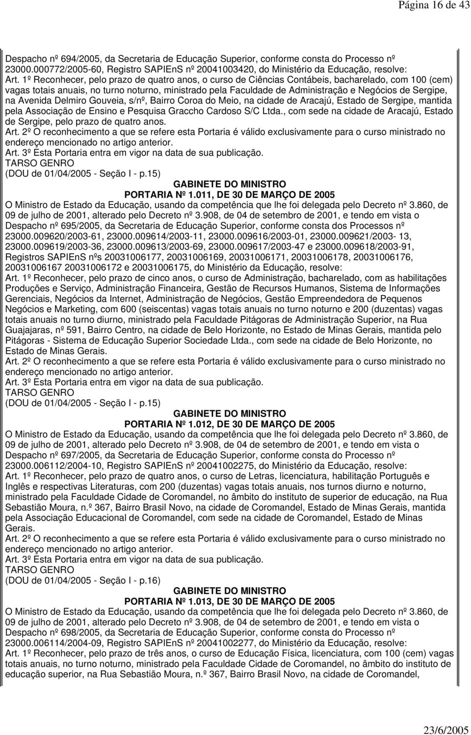 Sergipe, na Avenida Delmiro Gouveia, s/nº, Bairro Coroa do Meio, na cidade de Aracajú, Estado de Sergipe, mantida pela Associação de Ensino e Pesquisa Graccho Cardoso S/C Ltda.