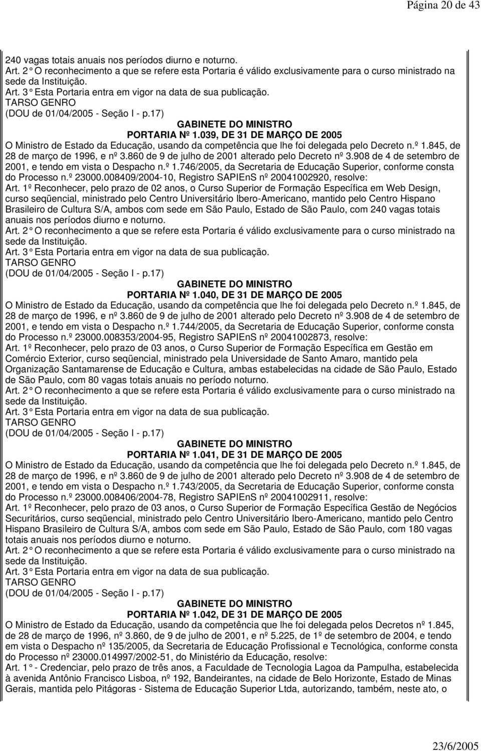 039, DE 31 DE MARÇO DE 2005 O Ministro de Estado da Educação, usando da competência que lhe foi delegada pelo Decreto n.º 1.845, de 28 de março de 1996, e nº 3.