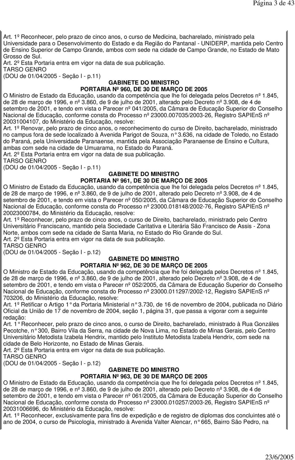 Ensino Superior de Campo Grande, ambos com sede na cidade de Campo Grande, no Estado de Mato Grosso de Sul. (DOU de 01/04/2005 - Seção I - p.