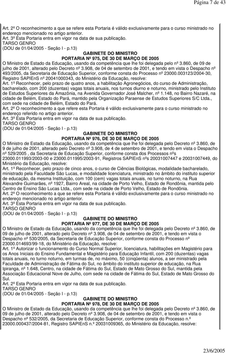 908, de 04 de setembro de 2001, e tendo em vista o Despacho nº 493/2005, da Secretaria de Educação Superior, conforme consta do Processo nº 23000.