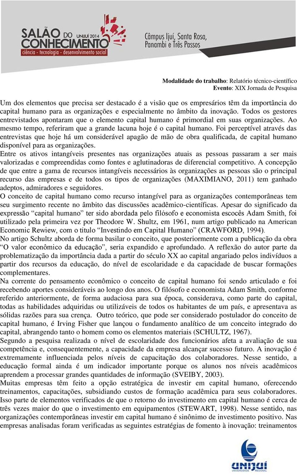 Foi perceptível através das entrevistas que hoje há um considerável apagão de mão de obra qualificada, de capital humano disponível para as organizações.